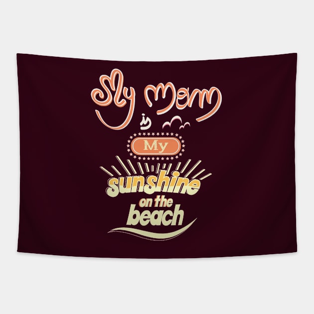 My Mom is my sunshine on the beach (colors) Tapestry by ArteriaMix