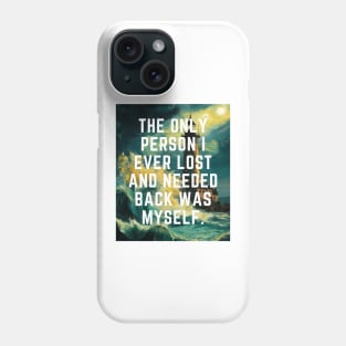 The Only Person I ever Lost And Needed Back Was Myself. Phone Case