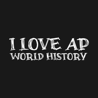 I Love AP World History Funny Simple Design AP World History T-Shirt