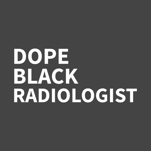 DOPE BLACK RADIOLOGIST by Pro Melanin Brand