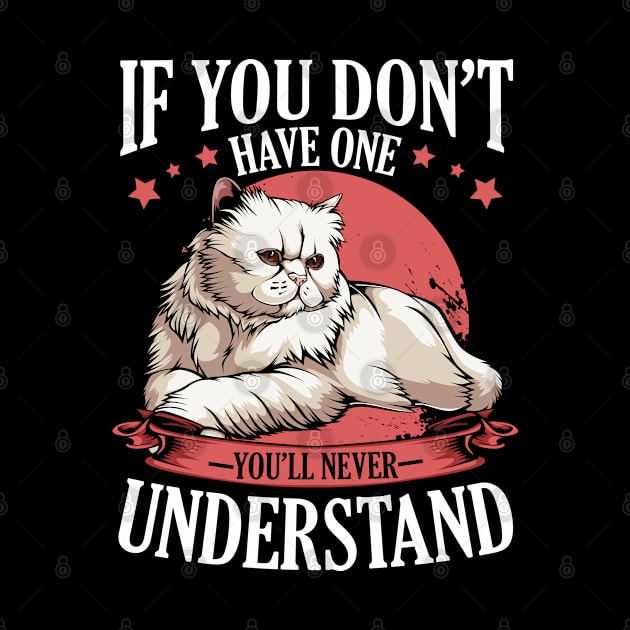 Persian Cat - If You Don't Have One You'll Never Understand by Lumio Gifts