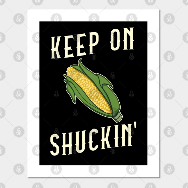Corn on the Cob Keep On Shuckin' Pun - Funny Corn - Posters and Art Prints | TeePublic Corn on the Cob Keep On Shuckin' Pun - Funny Corn - Posters and Art Prints | TeePublic