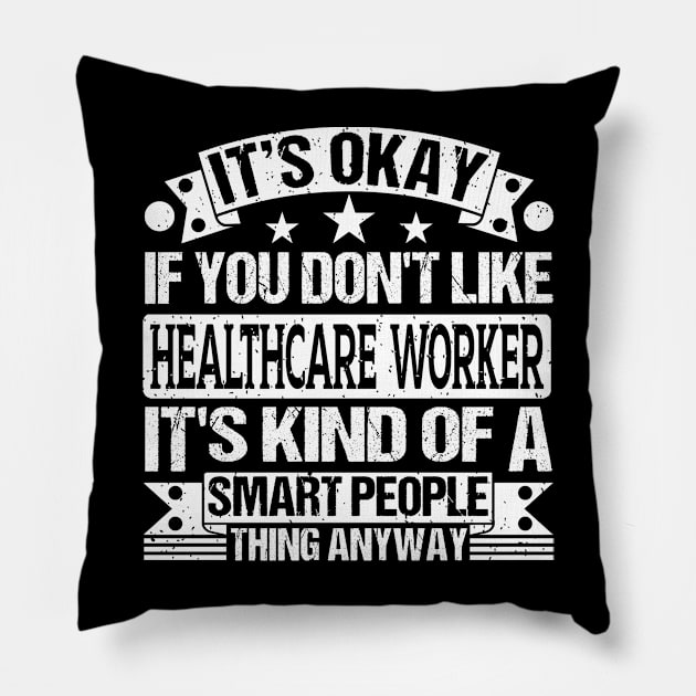 It's Okay If You Don't Like Healthcare Worker It's Kind Of A Smart People Thing Anyway Healthcare Worker Lover Pillow by Benzii-shop 