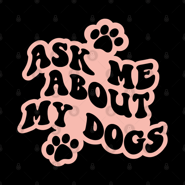 Ask Me About My Dogs by Miozoto_Design