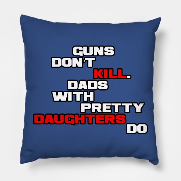 Guns dont kill dads with pretty daughters do Pillow by melcu