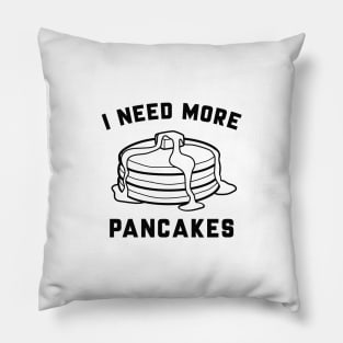 I Need More Pancakes Pillow