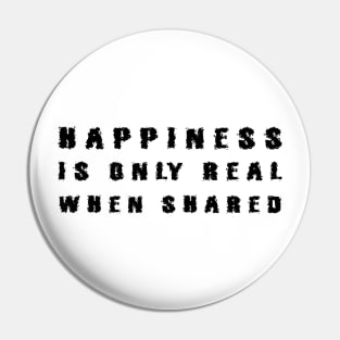 Happiness Is Only Real When Shared black Pin