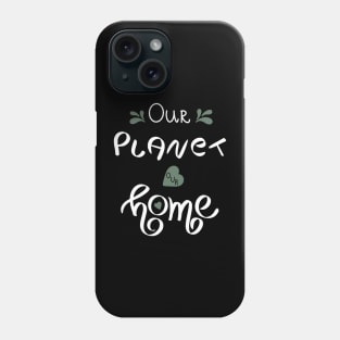 Our Planet Our Home Phone Case