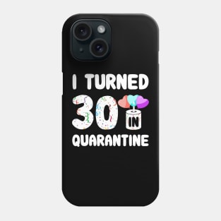 I Turned 30 In Quarantine Phone Case