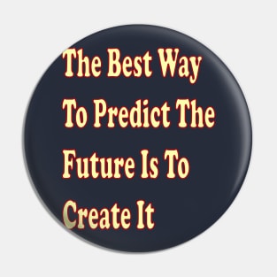 The best way to predict the future is to create it Pin