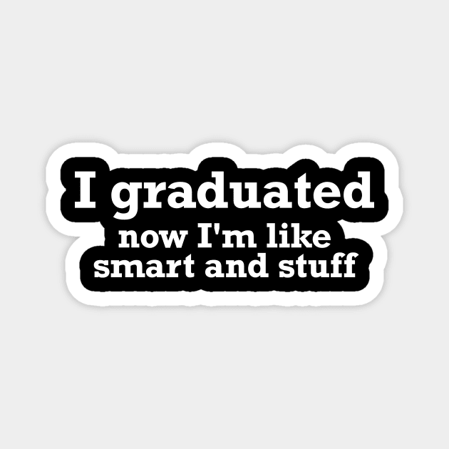 I Graduated Now Im Like Smart And Stuff Funny Grad T Shirt I Graduated Now Im Like Smart And Stuff Funny Grad T Shirt
