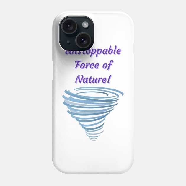 Unstoppable Force of Nature - motivational quotes Phone Case by Happier-Futures