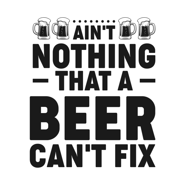 Ain't nothing that a beer can't fix - Funny Hilarious Meme Satire Simple Black and White Beer Lover Gifts Presents Quotes Sayings by Arish Van Designs