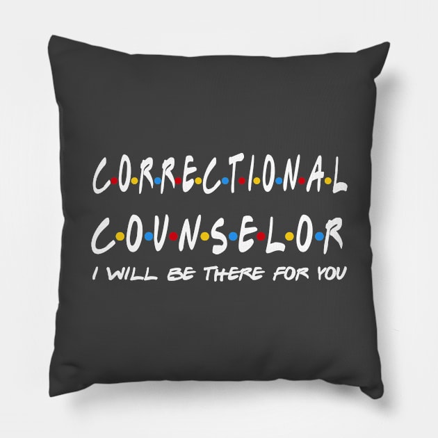 Correctioal Counselor - I'll Be There For You Gifts Pillow by StudioElla