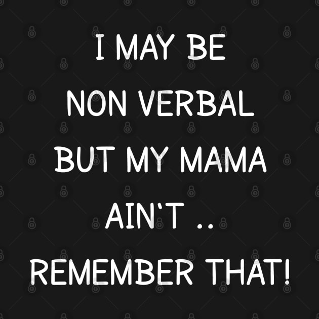 i may be non verbal but my mama ain't remember that by ShinyTeegift