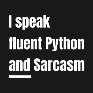 I Speak Fluent Python and Sarcasm Funny Python Program T-Shirt