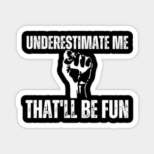 Underestimate-Me-That'll-Be-Fun Magnet