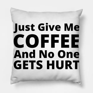 Just Give Me Coffee And No One Gets Hurt. Funny Coffee Lover Gift Pillow