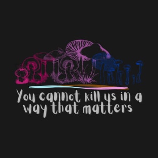 You cannot kill us in a way that matters bisexual bi pride mushrooms T-Shirt