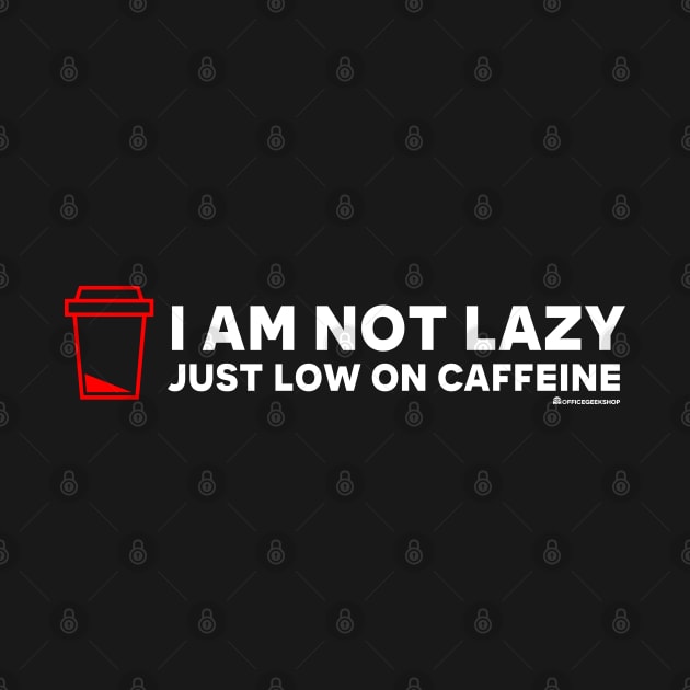 I AM NOT LAZY JUST LOW ON CAFFEINE by officegeekshop