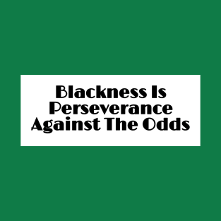 Blackness Is Perseverance Against The Odds - Back T-Shirt