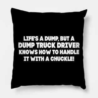 Life's a dump, but a Dump Truck Driver knows how to handle it Pillow