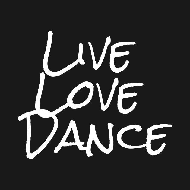 Live love dance T shirt by SunArt-shop