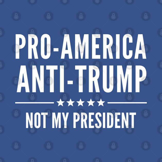 Disover Pro-America Anti-Trump - Anti Trump - T-Shirt