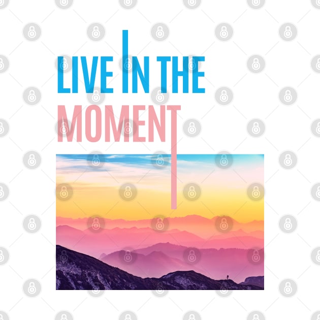 Live in the Moment • Live now by gronly