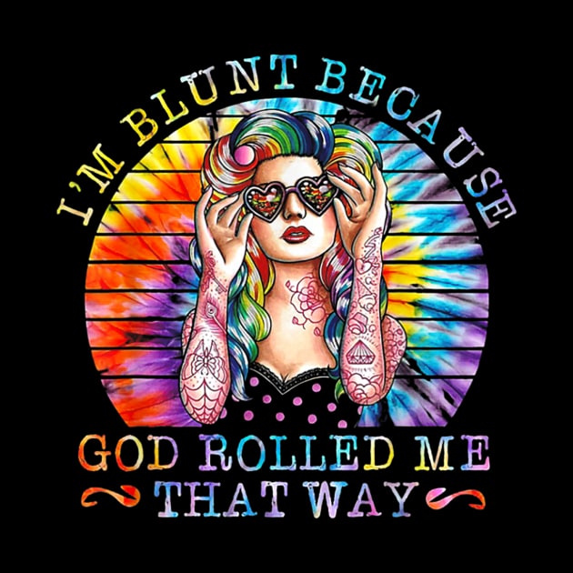 I'm Blunt Because God Rolled Me That Way Tattoos Girl Shirt by Alana Clothing