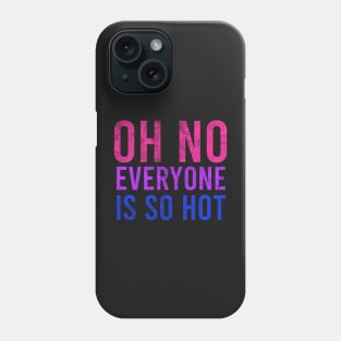 Oh No Everyone is so hot Funny Bisexual Gift Phone Case