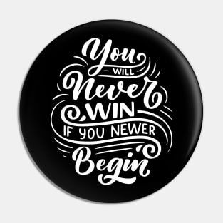 You will never win if you newer begin Pin