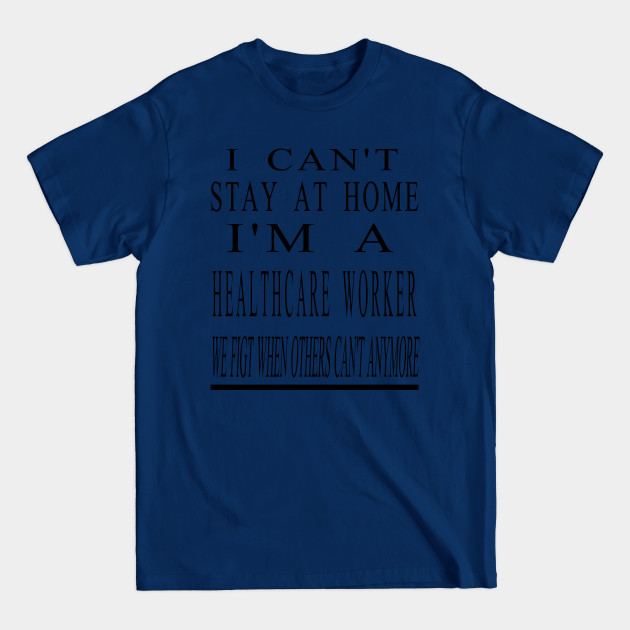 Disover I Can'T Stay At Home I'M A Healthcare Worker - I Cant Stay At Home - T-Shirt