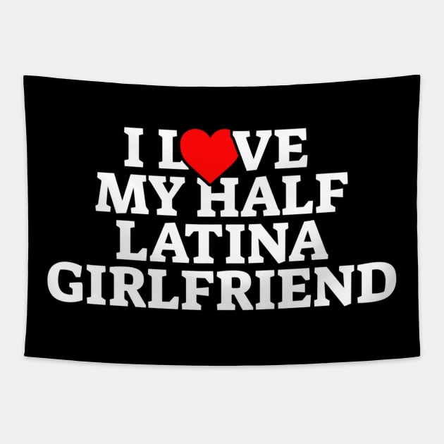 I Love My Half Latina Girlfriend Tapestry by kaden.nysti