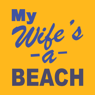 My Wife's a BEACH T-Shirt