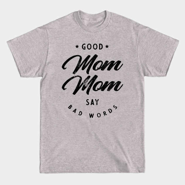 Good MomMom Say Bad Word - Womens Funny Quotes - Gift Funny Saying - T-Shirt Good MomMom Say Bad Word - Womens Funny Quotes - Gift Funny Saying - T-Shirt