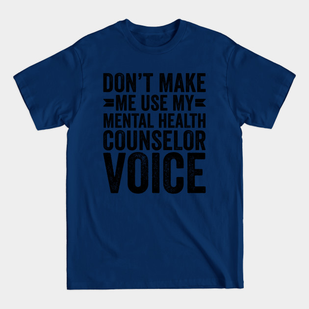 Discover Don't Make Me Use My Mental Health Counselor Voice - Coworker Gifts - T-Shirt