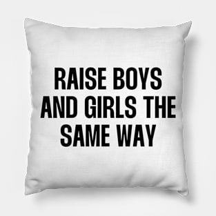 Raise boys and girls the same way quote Pillow