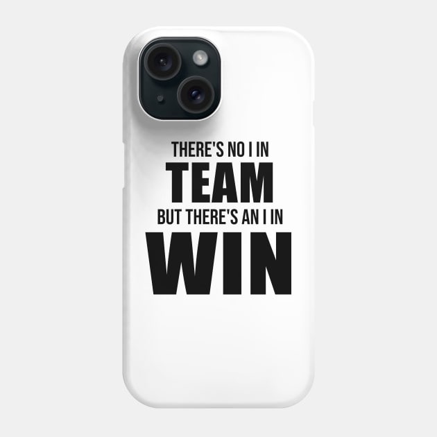 There's No I In Team, But There's An I In Win Phone Case by quoteee