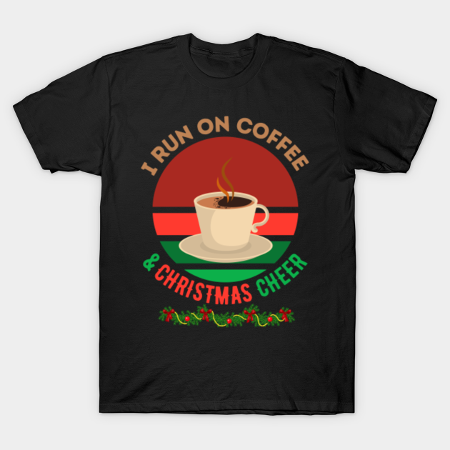 Discover I run on coffee and christmas cheer - I Run On Coffee And Christmas Cheer - T-Shirt