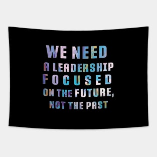 "We need a leadership focused on the future not the past" Powerful Quotes Tapestry