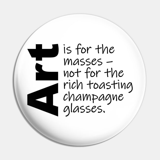 Art is for the masses. (Black Text) Pin by Art_Is_Subjective