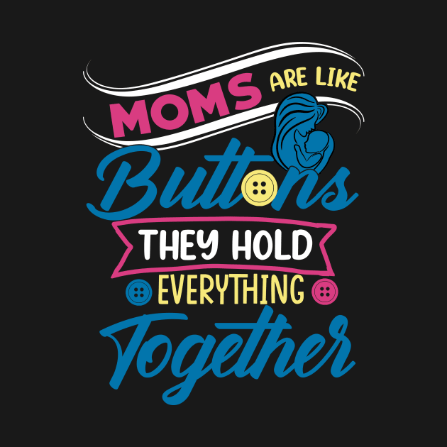 Moms Are Like Buttons They Hold Everything Together, For Mother, Gift for mom Birthday, Gift for mother, Mother's Day gifts, Mother's Day, Mommy, Mom, Mother, Happy Mother's Day by POP-Tee