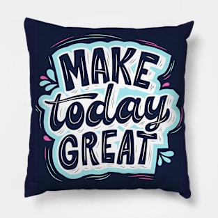 Make Today Great Pillow