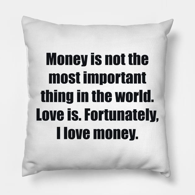 Money is not the most important thing in the world. Love is. Fortunately, I love money Pillow by BL4CK&WH1TE 