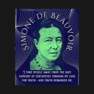 Simone de Beauvoir portrait and quote: I tore myself away from the safe comfort of certainties through my love for truth - and truth rewarded me. T-Shirt