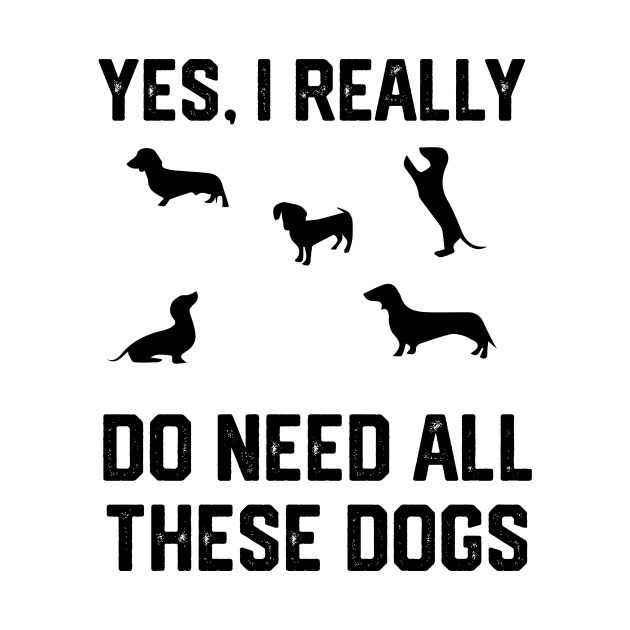 Dachshund yes, i really do need all these dogs by spantshirt