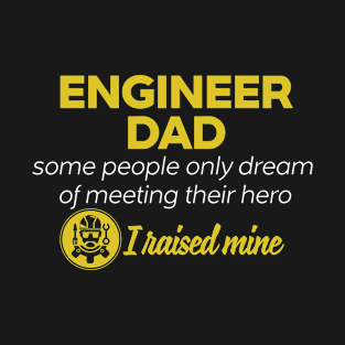 Engineer Dad Some People Only Dream Of Meeting their Hero I Raised Mine T-Shirt