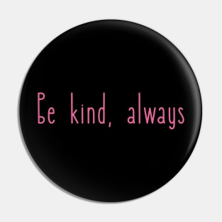 Be kind, always Pin