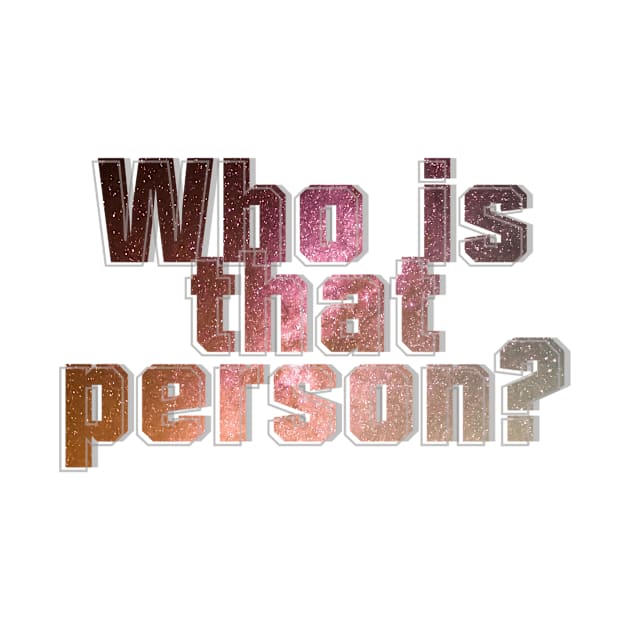 Who is that person? by afternoontees